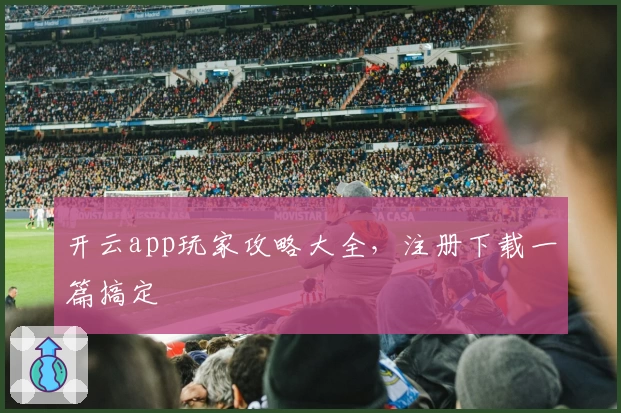 开云app玩家攻略大全,注册下载一篇搞定