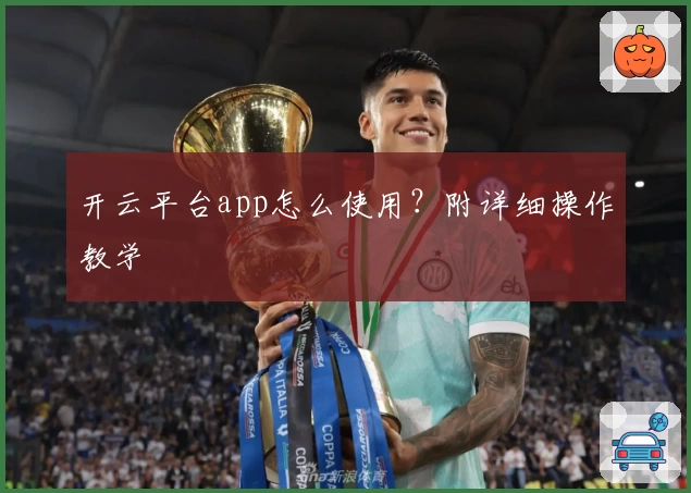 开云平台app怎么使用？附详细操作教学
