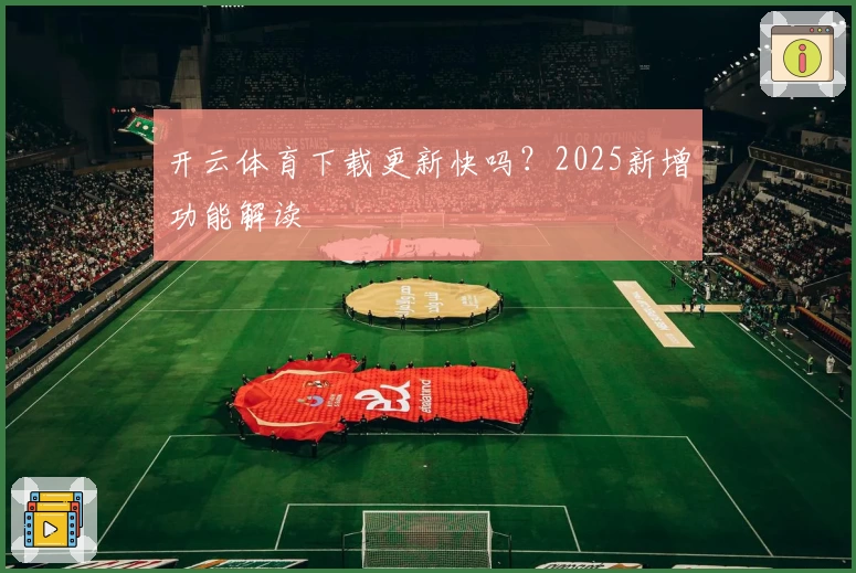 开云体育下载更新快吗？2025新增功能解读