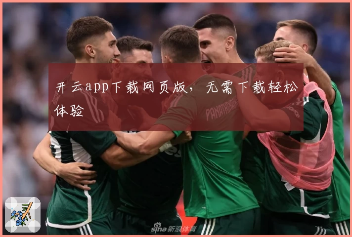 开云app下载网页版，无需下载轻松体验