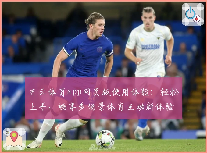 开云体育app网页版使用体验：轻松上手，畅享多场景体育互动新体验